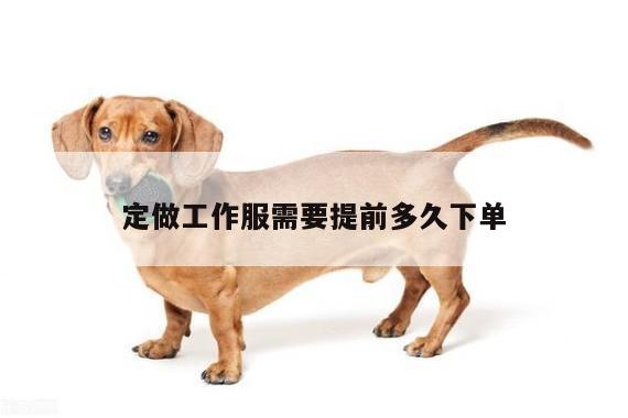 定做工作服需要提前多久下单:Bsport体育在线官网